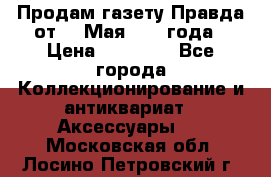 Продам газету Правда от 10 Мая 1945 года › Цена ­ 30 000 - Все города Коллекционирование и антиквариат » Аксессуары   . Московская обл.,Лосино-Петровский г.